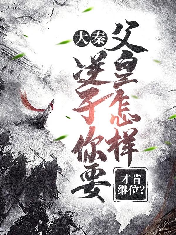 大秦:逆子你不继位,朕诛你九族