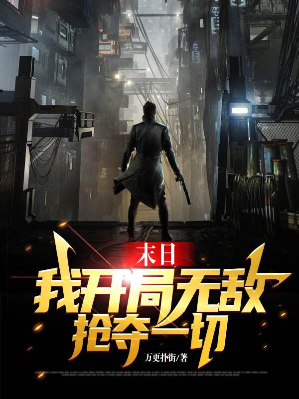 末日:我开局无敌抢夺一切