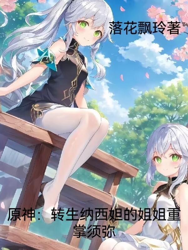 原神:转生纳西妲的姐姐重掌须弥