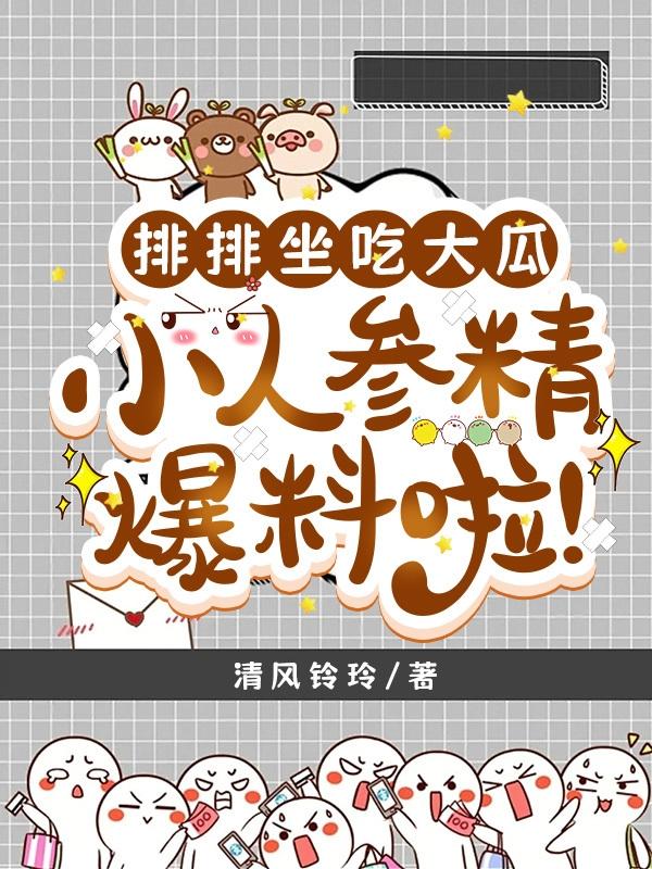 排排坐吃大瓜,小人参精爆料啦!