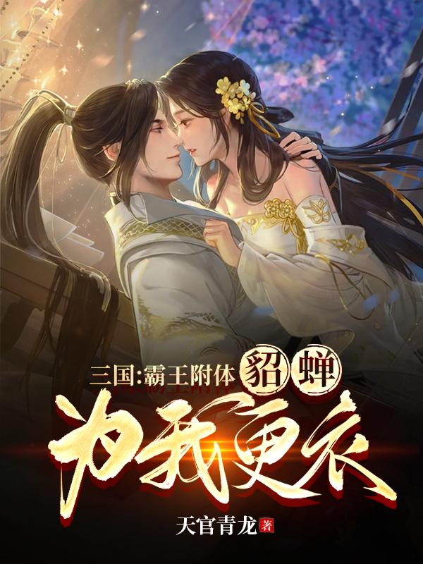 三国:霸王附体,貂蝉为我更衣