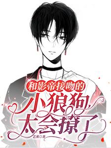 影帝要轻哄,小狼狗太会撩了