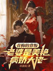 青梅的背叛,老婆是美艳病娇大佬