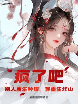 疯了吧!别人重生种田,你重生炸山