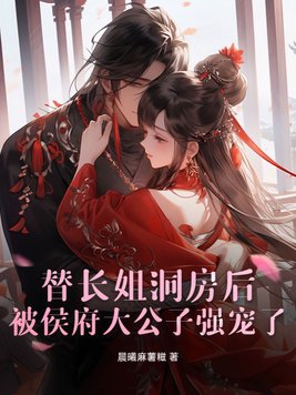 替长姐洞房后,被侯府大公子强宠了