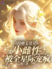 投喂毛茸茸,小雌性被全星际宠疯