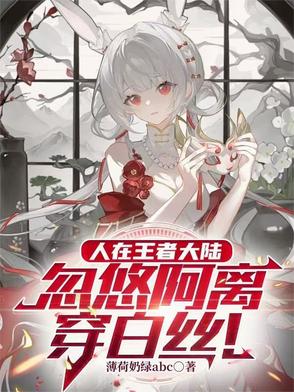 人在王者大陆,忽悠阿离穿白丝