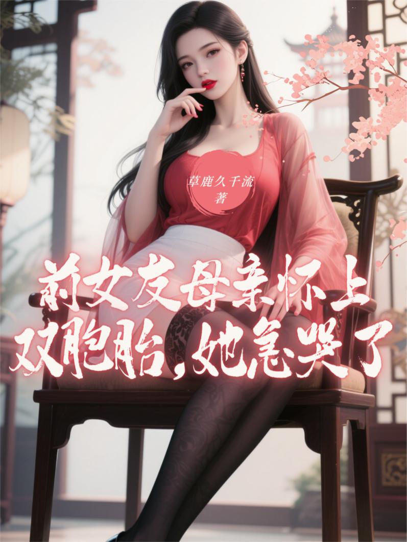 前女友母亲怀上双胞胎,她急哭了