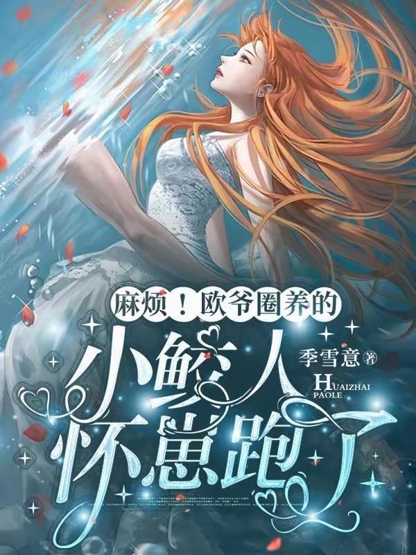 麻烦!欧爷圈养的小鲛人怀崽跑了