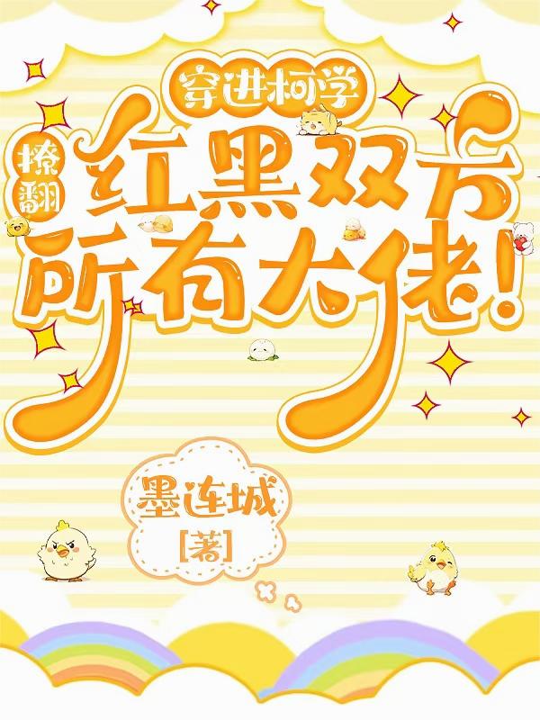 穿进柯学，撩翻红黑双方所有大佬