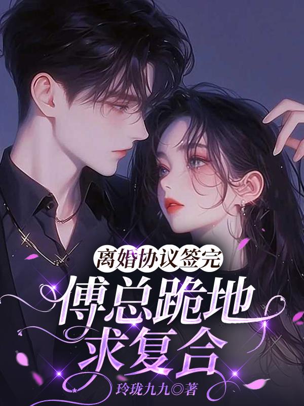 离婚协议签完,傅总跪地求复合