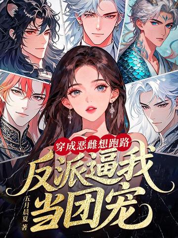 穿成恶雌想跑路,反派逼我当团宠