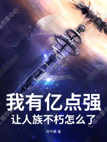 我有亿点强,让人族不朽怎么了?