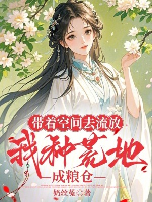 带着空间去流放，我种荒地成粮仓