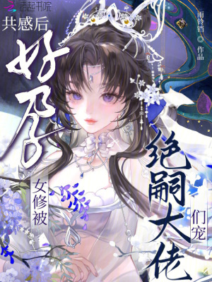 共感后，好孕女修被绝嗣大佬们宠