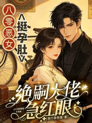 八零恶女挺孕肚,绝嗣大佬急红眼