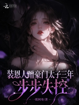 装恩人蹭豪门太子三年，步步失控