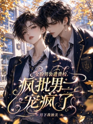 女扮男装进贵校，疯批男二宠疯了