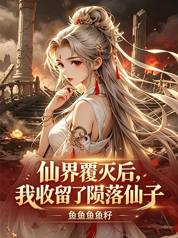 仙界覆灭后,我收留了陨落仙子