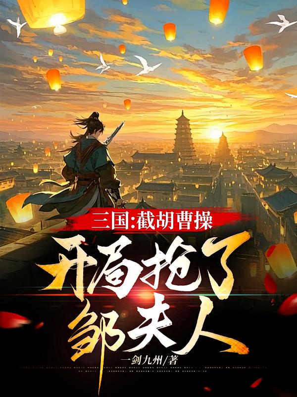 三国:截胡曹操,开局抢了邹夫人