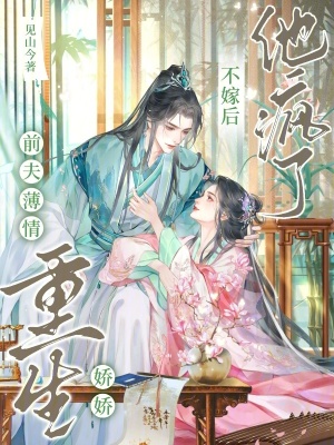前夫薄情，重生娇娇不嫁后他疯了