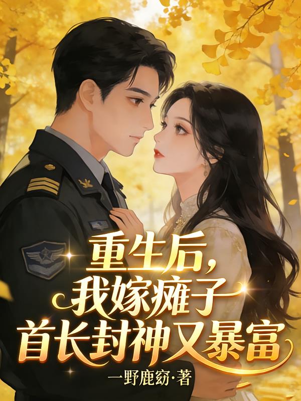 重生后,我嫁瘫子首长封神又暴富