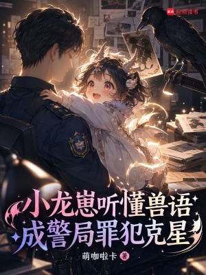 小龙崽听懂兽语,成警局罪犯克星