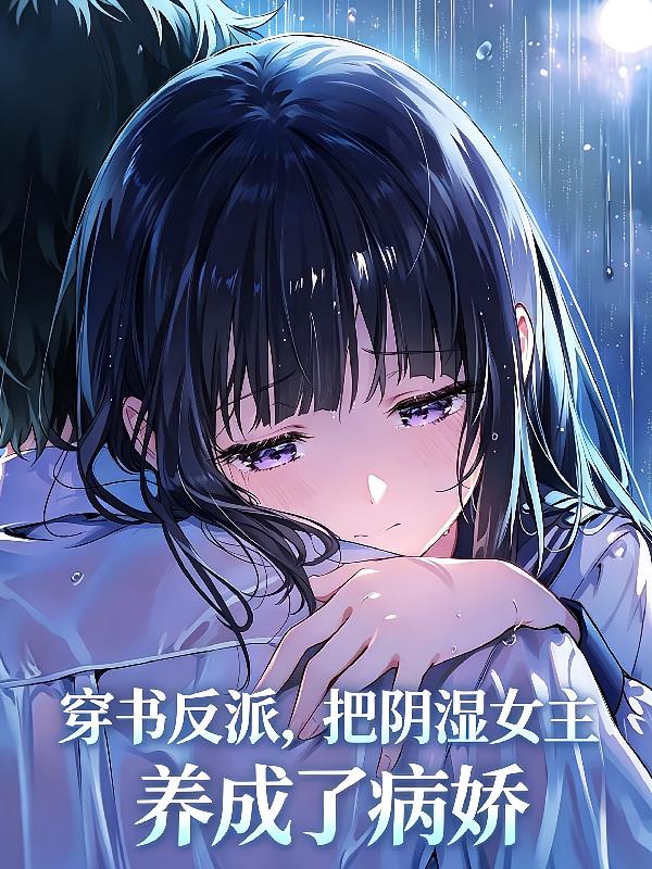 穿书反派,把阴湿女主养成病娇了