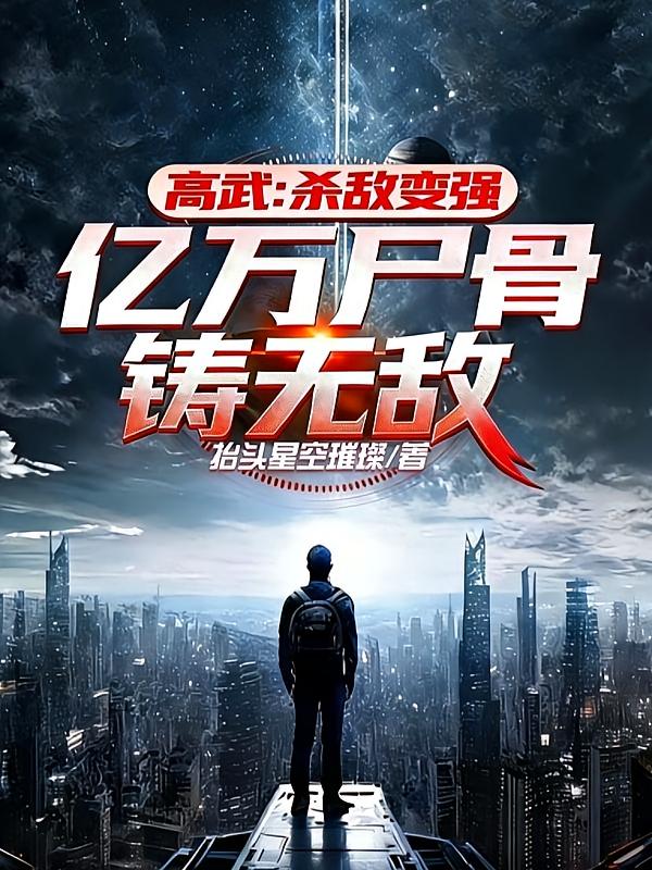 高武:杀敌变强,亿万尸骨铸无敌
