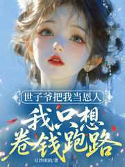 世子爷把我当恩人,我只想卷钱跑路