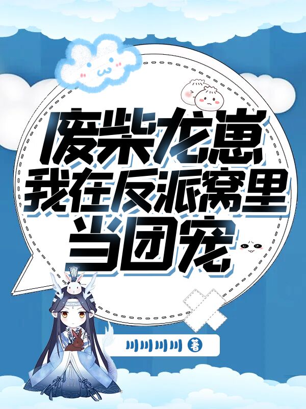 废柴龙崽:我在反派窝里当团宠